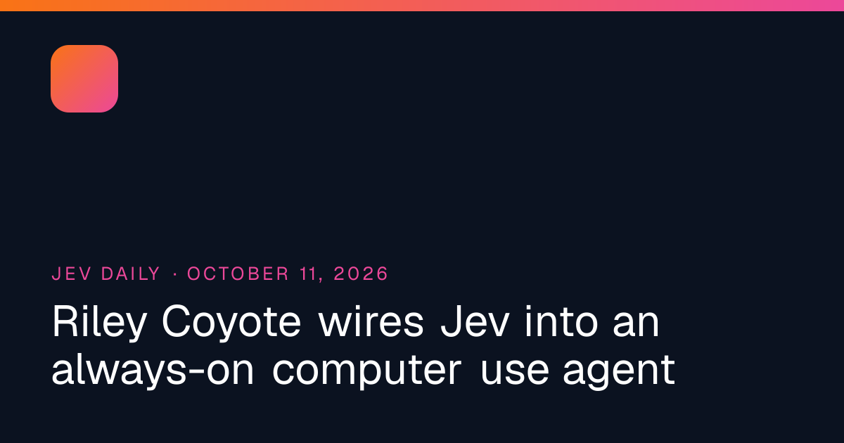 Riley Coyote wires Jev into an always-on computer use agent | Jev Daily